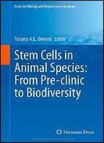 Stem Cells In Animal Species: From Pre-Clinic To Biodiversity (Stem Cell Biology And Regenerative Medicine)
