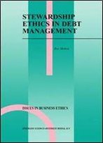 Stewardship Ethics In Debt Management (Issues In Business Ethics) (Volume 12)