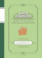 Stitch Encyclopedia: Knitting: An Illustrated Guide To The Essential Knitting Stitches