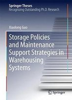 Storage Policies And Maintenance Support Strategies In Warehousing Systems (Springer Theses)