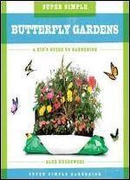 Super Simple Butterfly Gardens: A Kid's Guide To Gardening (super Simple Gardening)
