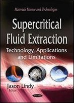 Supercritical Fluid Extraction: Technology, Applications And Limitations (Materials Science And Technologies)