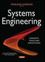 Systems Engineering: Concepts, Tools And Applications (Systems Engineering Methods, Developments And Technology)
