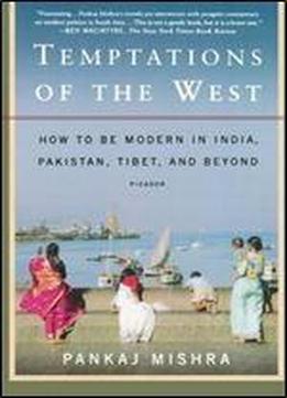 Temptations Of The West: How To Be Modern In India, Pakistan, Tibet, And Beyond