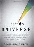 The 4 Percent Universe: Dark Matter, Dark Energy, And The Race To Discover The Rest Of Reality