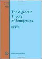 The Algebraic Theory Of Semigroups, Volume I (Mathematical Survey) (V. 1)