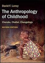 The Anthropology Of Childhood: Cherubs, Chattel, Changelings