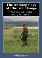 The Anthropology Of Climate Change: An Historical Reader (Wiley Blackwell Anthologies In Social And Cultural Anthropology)