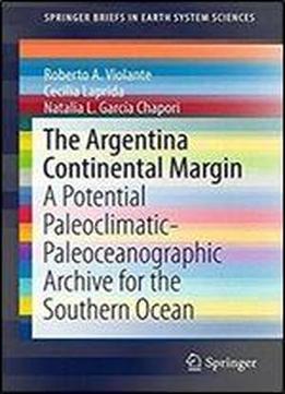 The Argentina Continental Margin: A Potential Paleoclimatic-paleoceanographic Archive For The Southern Ocean (springerbriefs In Earth System Sciences)