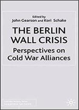 The Berlin Wall Crisis: Perspectives On Cold War Alliances