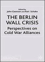 The Berlin Wall Crisis: Perspectives On Cold War Alliances