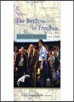 The Burdens Of Freedom: Eastern Europe Since 1989 (Global History Of The Present)