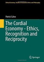 The Cordial Economy - Ethics, Recognition And Reciprocity (Ethical Economy)