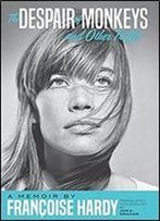 The Despair Of Monkeys And Other Trifles: A Memoir By Francoise Hardy