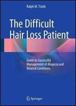 The Difficult Hair Loss Patient: Guide To Successful Management Of Alopecia And Related Conditions
