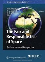 The Fair And Responsible Use Of Space: An International Perspective (Studies In Space Policy)