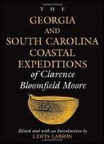 The Georgia And South Carolina Coastal Expeditions Of Clarence Bloomfield Moore (Classics Southeast Archaeology)