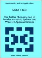 The Gibbs Phenomenon In Fourier Analysis, Splines And Wavelet Approximations (Mathematics And Its Applications)