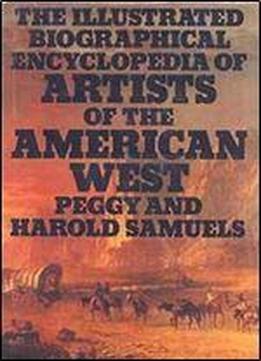 The Illustrated Biographical Encyclopedia Of Artists Of The American West
