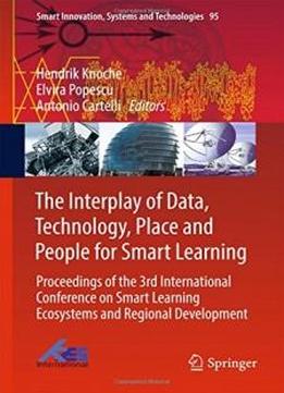 The Interplay Of Data, Technology, Place And People For Smart Learning: Proceedings Of The 3rd International Conference On Smart Learning Ecosystems ... (smart Innovation, Systems And Technologies)
