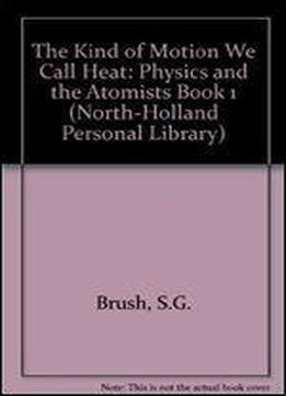 The Kind Of Motion We Call Heat: A History Of The Kinetic Theory Of Gases In The Nineteenth Century, Book 1: Physics And The Atomists