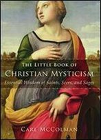 The Little Book Of Christian Mysticism: Essential Wisdom Of Saints, Seers, And Sages