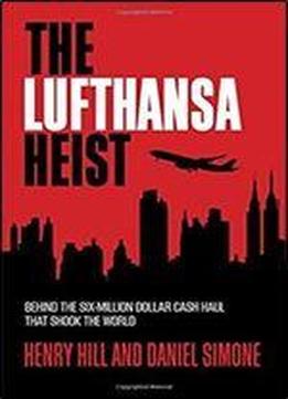 The Lufthansa Heist: Behind The Six-million-dollar Cash Haul That Shook The World