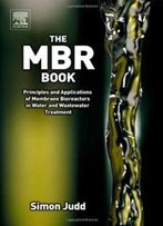 The Mbr Book: Principles And Applications Of Membrane Bioreactors For Water And Wastewater Treatment