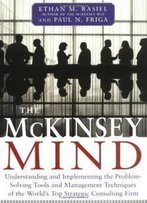 The Mckinsey Mind: Understanding And Implementing The Problem-Solving Tools And Management Techniques Of The World's Top Strategic Consulting Firm