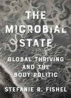 The Microbial State: Global Thriving And The Body Politic