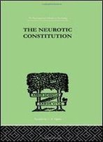 The Neurotic Constitution: Outlines Of A Comparative Individualistic Psychology And (International Library Of Psychology) (Volume 112)