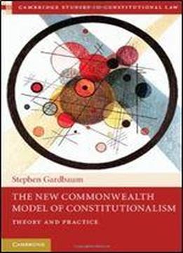 The New Commonwealth Model Of Constitutionalism: Theory And Practice (cambridge Studies In Constitutional Law)