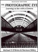 The Photographic Eye: Learning To See With A Camera
