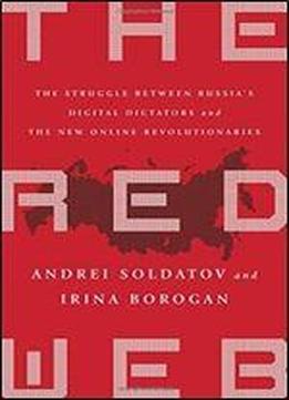 The Red Web: The Struggle Between Russias Digital Dictators And The New Online Revolutionaries