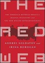 The Red Web: The Struggle Between Russias Digital Dictators And The New Online Revolutionaries