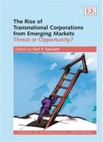 The Rise Of Transnational Corporations From Emerging Markets: Threat Or Opportunity (Studies In International Investment)