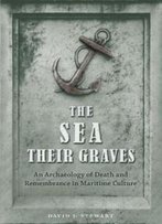 The Sea Their Graves: An Archaeology Of Death And Remembrance In Maritime Culture (New Perspectives On Maritime History And Nautical Archaeology)