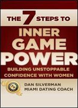 The Seven Steps To Inner Game Power: Building Unstoppable Confidence With Women