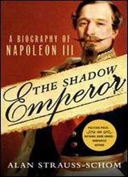 The Shadow Emperor: A Biography Of Napoleon Iii