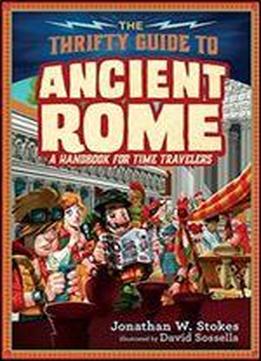 The Thrifty Guide To Ancient Rome: A Handbook For Time Travelers (the Thrifty Guides)