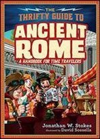 The Thrifty Guide To Ancient Rome: A Handbook For Time Travelers (The Thrifty Guides)
