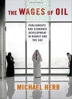 The Wages Of Oil: Parliaments And Economic Development In Kuwait And The Uae