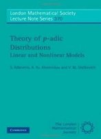 Theory Of P-Adic Distributions: Linear And Nonlinear Models (London Mathematical Society Lecture Note Series)