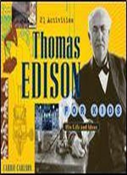 Thomas Edison For Kids: His Life And Ideas, 21 Activities (for Kids Series)