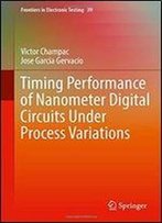 Timing Performance Of Nanometer Digital Circuits Under Process Variations (Frontiers In Electronic Testing)
