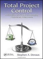 Total Project Control: A Practitioner's Guide To Managing Projects As Investments, Second Edition (Systems Innovation Book Series)