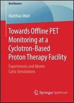 Towards Offline Pet Monitoring At A Cyclotron-based Proton Therapy Facility: Experiments And Monte Carlo Simulations (bestmasters)