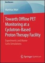 Towards Offline Pet Monitoring At A Cyclotron-Based Proton Therapy Facility: Experiments And Monte Carlo Simulations (Bestmasters)