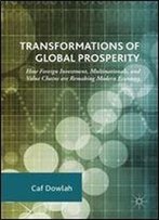 Transformations Of Global Prosperity: How Foreign Investment, Multinationals, And Value Chains Are Remaking Modern Economy