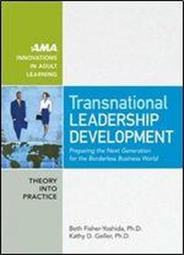 Transnational Leadership Development: Preparing The Next Generation For The Borderless Business World (ama Innovations In Adult Learning)